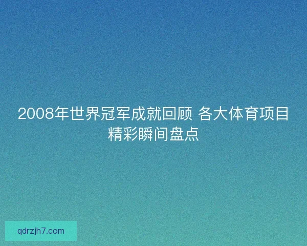 2008年世界冠军成就回顾 各大体育项目精彩瞬间盘点